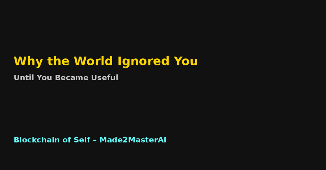 Why the World Ignored You Until You Became Useful